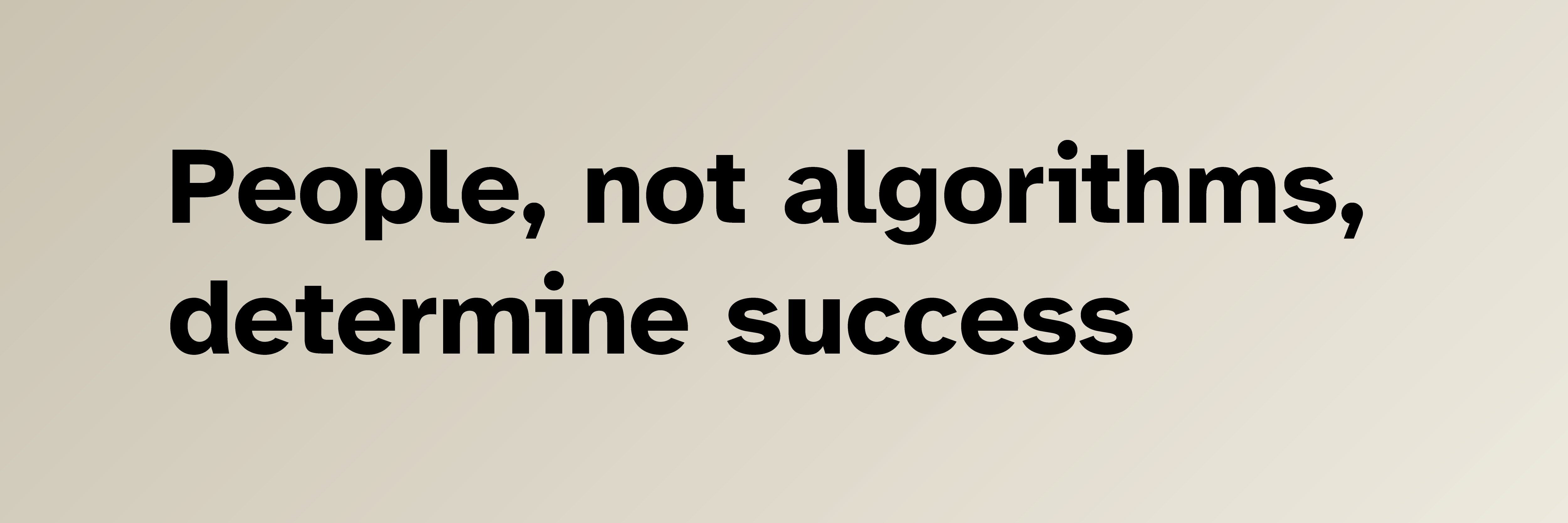 People, not algorithms, determine success